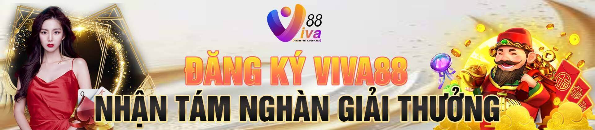 ĐĂNG KÝ VIVA88 NHẬN TÁM NGHÀN GIẢI THƯỞNG