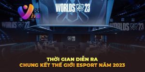 Viva88 thời gian diễn ra chung kết thế giới 2023
